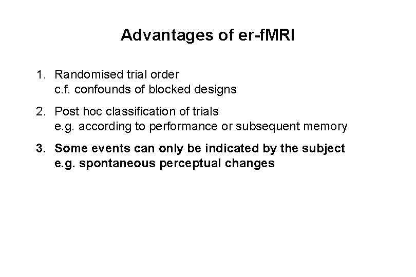 Advantages of er-f. MRI 1. Randomised trial order c. f. confounds of blocked designs