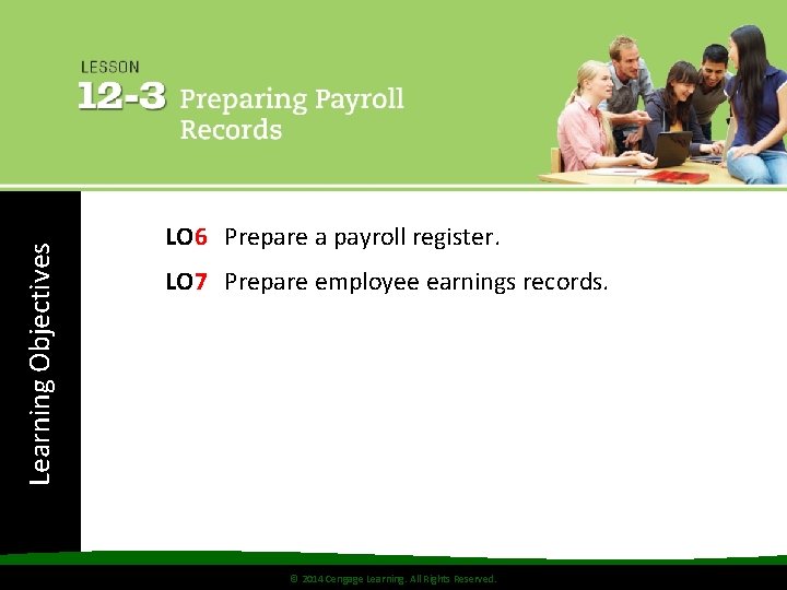 Learning Objectives LO 6 Prepare a payroll register. LO 7 Prepare employee earnings records.