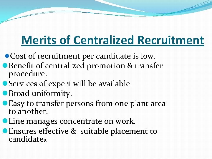 Merits of Centralized Recruitment l Cost of recruitment per candidate is low. l Benefit