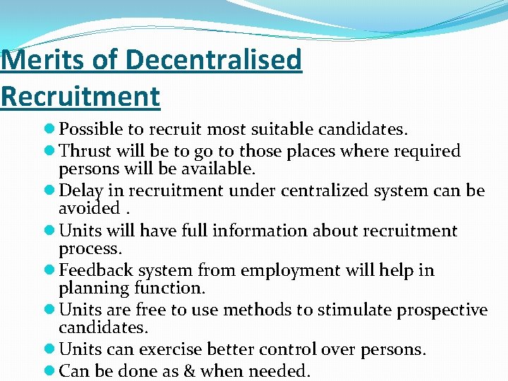 Merits of Decentralised Recruitment l Possible to recruit most suitable candidates. l Thrust will