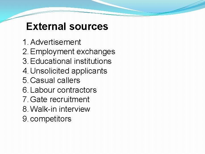 External sources 1. Advertisement 2. Employment exchanges 3. Educational institutions 4. Unsolicited applicants 5.