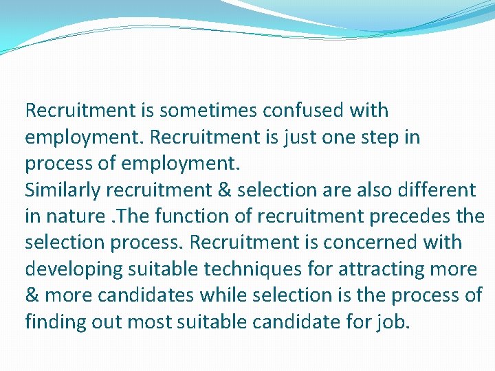 Recruitment is sometimes confused with employment. Recruitment is just one step in process of