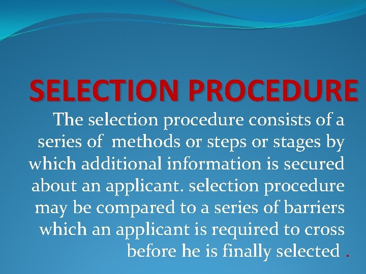 SELECTION PROCEDURE The selection procedure consists of a series of methods or steps or