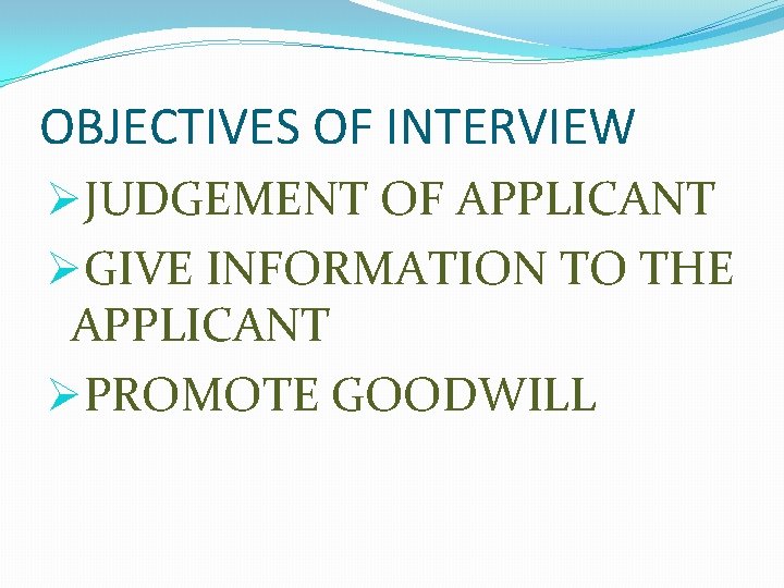 OBJECTIVES OF INTERVIEW ØJUDGEMENT OF APPLICANT ØGIVE INFORMATION TO THE APPLICANT ØPROMOTE GOODWILL 