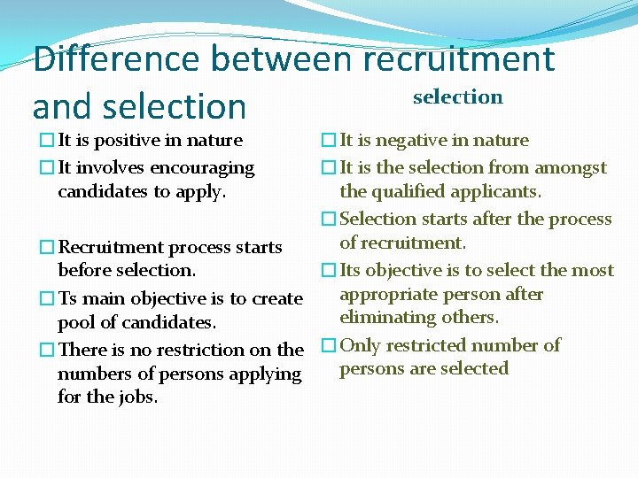 Difference between recruitment selection and selection �It is positive in nature �It involves encouraging