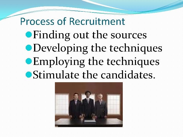 Process of Recruitment l. Finding out the sources l. Developing the techniques l. Employing
