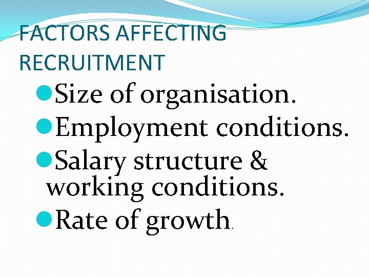 FACTORS AFFECTING RECRUITMENT l. Size of organisation. l. Employment conditions. l. Salary structure &