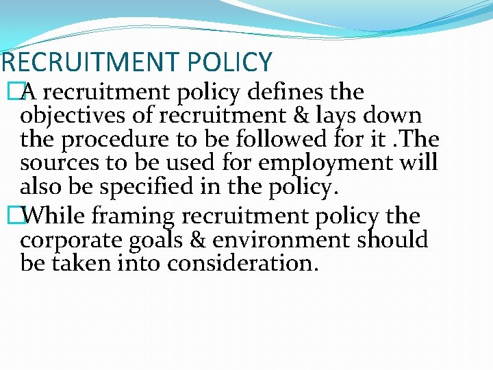 RECRUITMENT POLICY �A recruitment policy defines the objectives of recruitment & lays down the