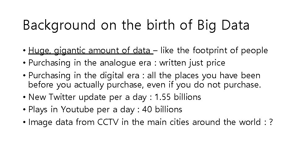 Background on the birth of Big Data • Huge, gigantic amount of data –