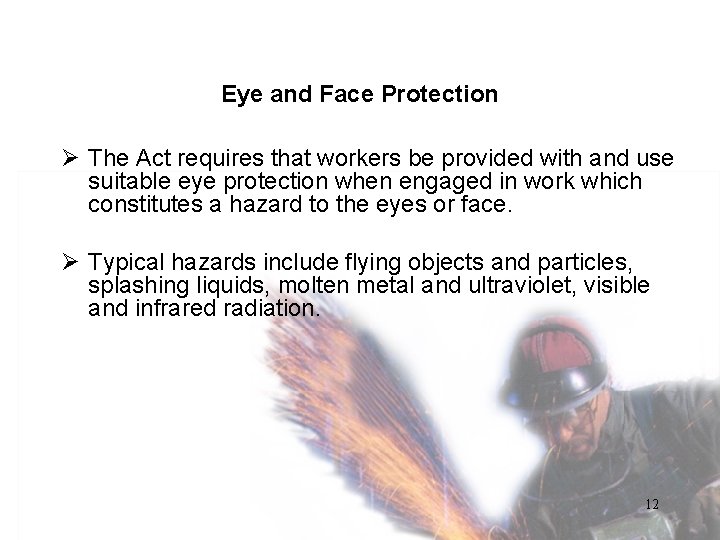 Eye and Face Protection Ø The Act requires that workers be provided with and