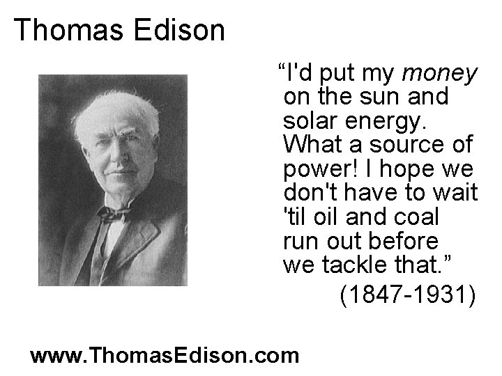 Thomas Edison “I'd put my money on the sun and solar energy. What a