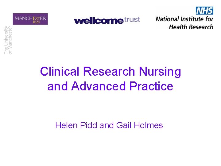 Clinical Research Nursing and Advanced Practice Helen Pidd and Gail Holmes 