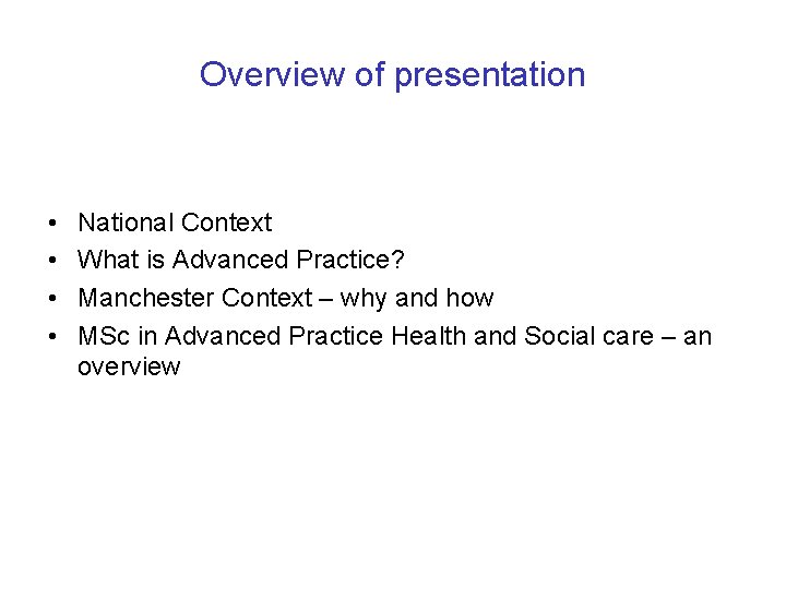 Overview of presentation • • National Context What is Advanced Practice? Manchester Context –