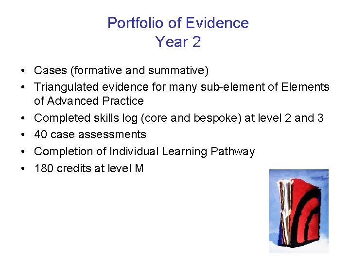 Portfolio of Evidence Year 2 • Cases (formative and summative) • Triangulated evidence for