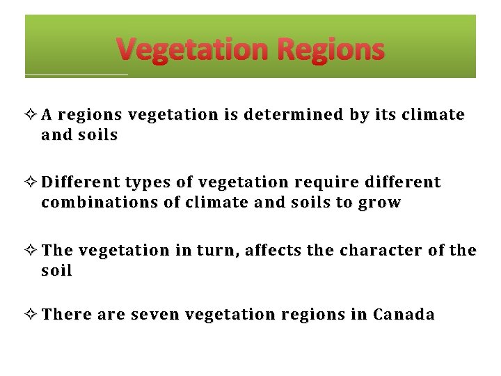 Vegetation Regions ✧ A regions vegetation is determined by its climate and soils ✧