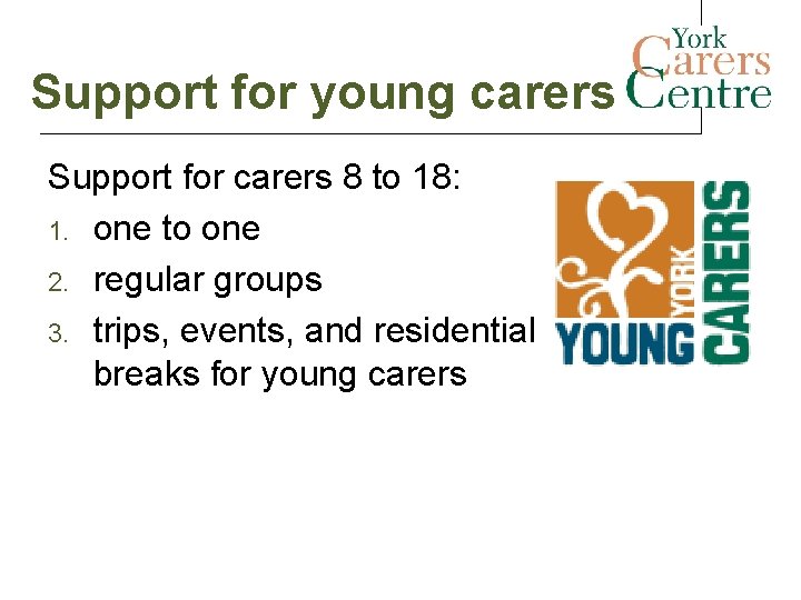Support for young carers Support for carers 8 to 18: 1. one to one Support for young carers Support for carers 8 to 18: 1. one to one