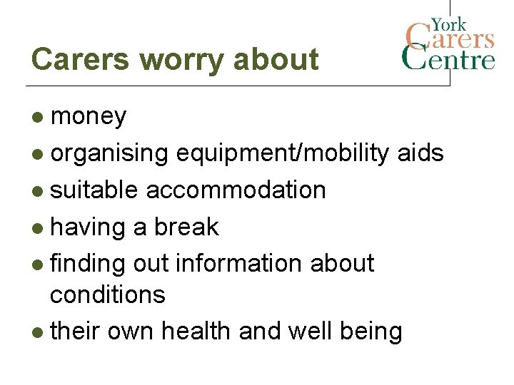 Carers worry about money l organising equipment/mobility aids l suitable accommodation l having a Carers worry about money l organising equipment/mobility aids l suitable accommodation l having a