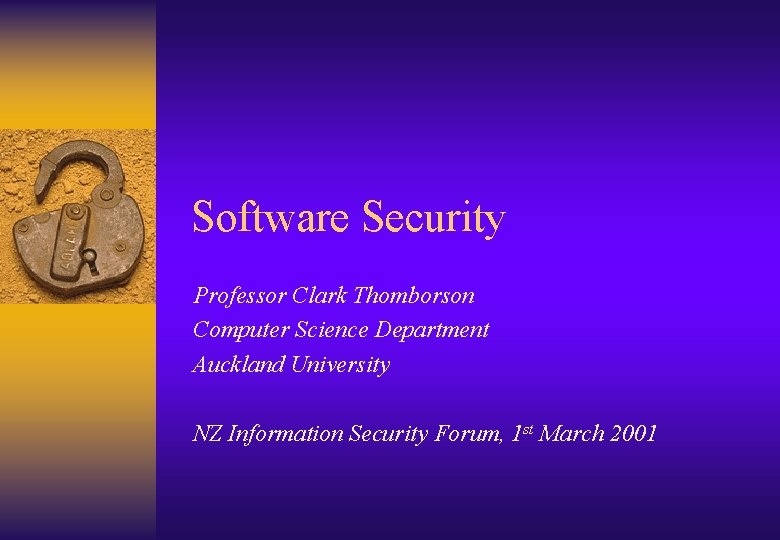 Software Security Professor Clark Thomborson Computer Science Department Auckland University NZ Information Security Forum,