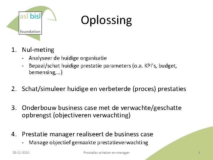 Oplossing 1. Nul‐meting ‐ Analyseer de huidige organisatie ‐ Bepaal/schat huidige prestatie parameters (o.