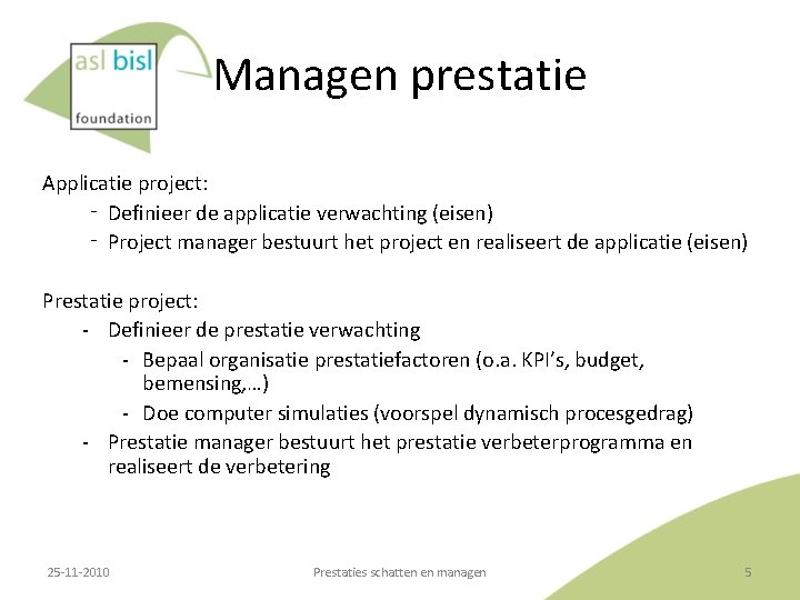 Managen prestatie Applicatie project: ‐ Definieer de applicatie verwachting (eisen) ‐ Project manager bestuurt