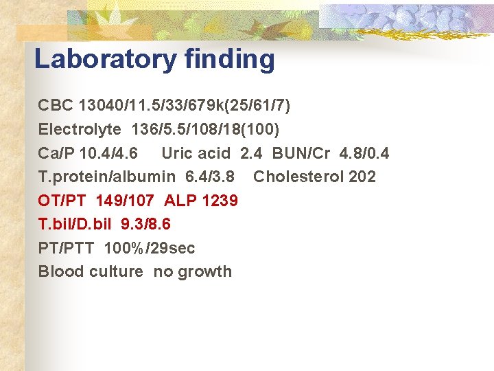 Laboratory finding CBC 13040/11. 5/33/679 k(25/61/7) Electrolyte 136/5. 5/108/18(100) Ca/P 10. 4/4. 6 Uric