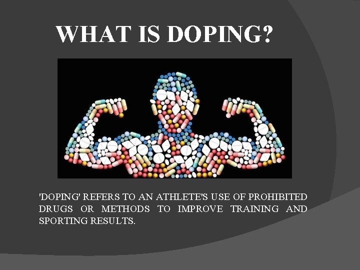 WHAT IS DOPING? 'DOPING' REFERS TO AN ATHLETE'S USE OF PROHIBITED DRUGS OR METHODS