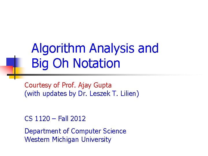 Algorithm Analysis and Big Oh Notation Courtesy of Prof. Ajay Gupta (with updates by