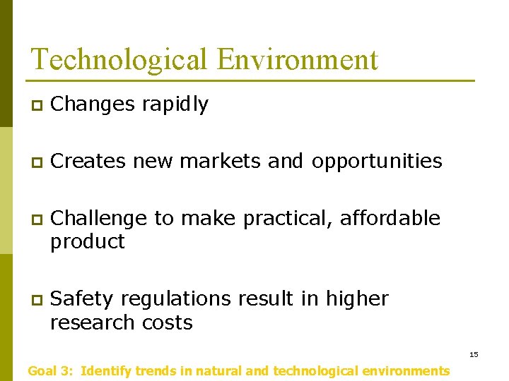 Technological Environment p Changes rapidly p Creates new markets and opportunities p Challenge to