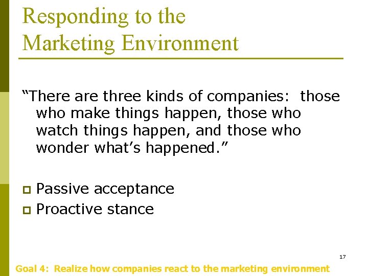 Responding to the Marketing Environment “There are three kinds of companies: those who make