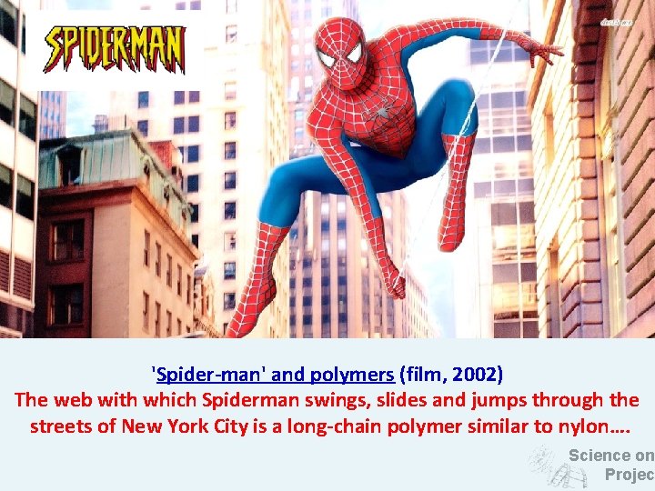 'Spider-man' and polymers (film, 2002) The web with which Spiderman swings, slides and jumps