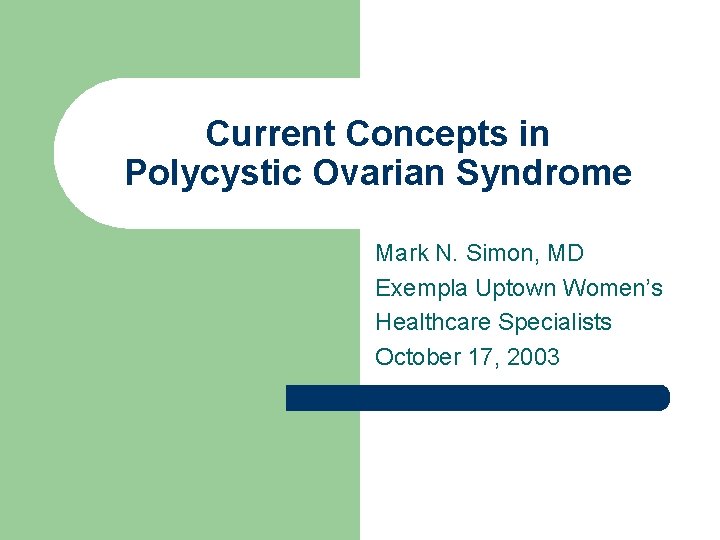 Current Concepts in Polycystic Ovarian Syndrome Mark N. Simon, MD Exempla Uptown Women’s Healthcare