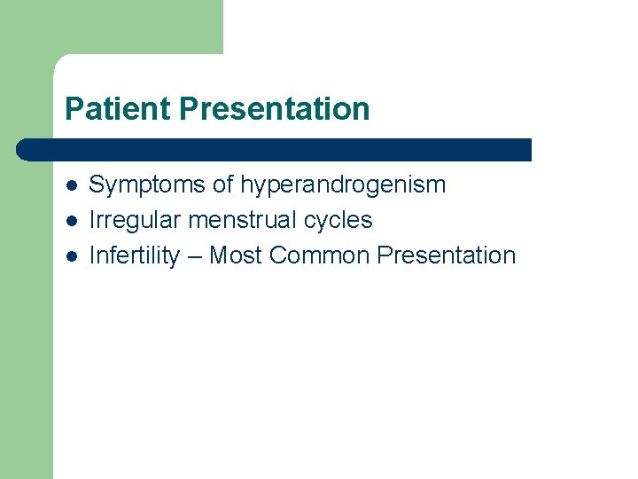 Patient Presentation l l l Symptoms of hyperandrogenism Irregular menstrual cycles Infertility – Most