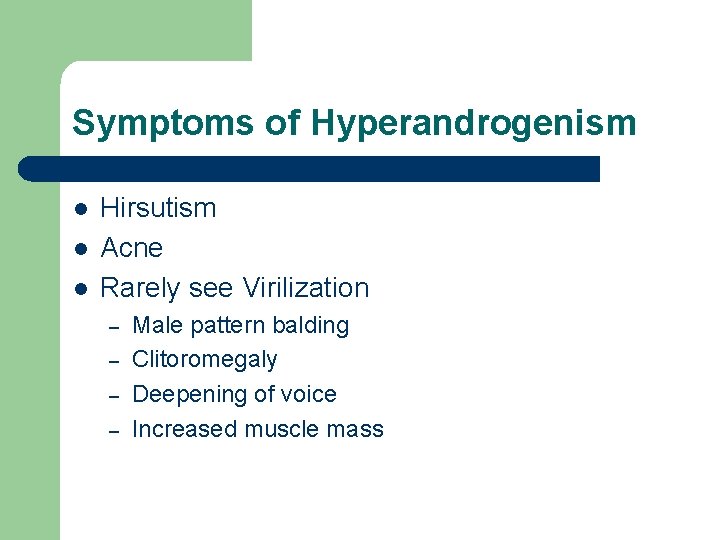 Symptoms of Hyperandrogenism l l l Hirsutism Acne Rarely see Virilization – – Male