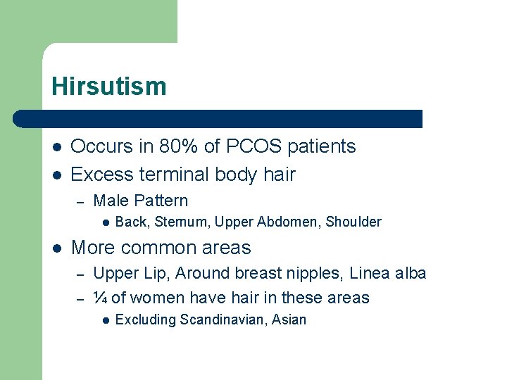 Hirsutism l l Occurs in 80% of PCOS patients Excess terminal body hair –