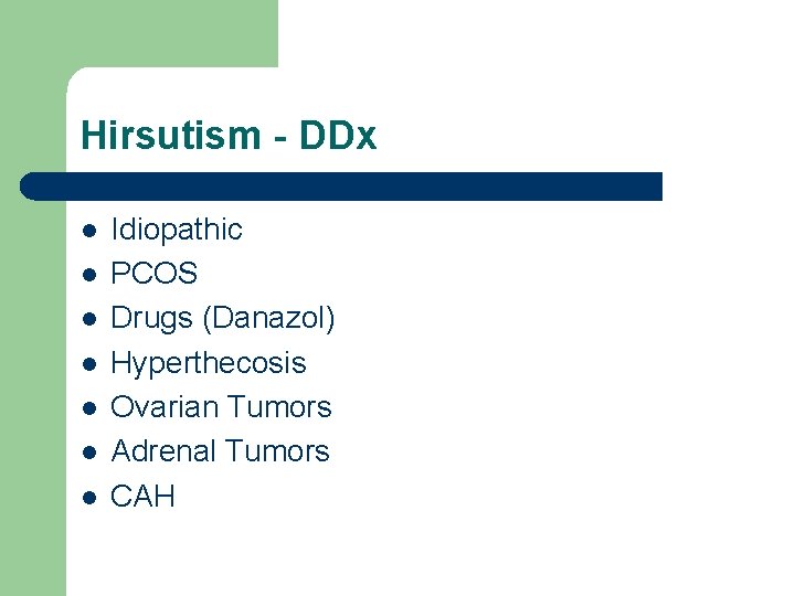 Hirsutism - DDx l l l l Idiopathic PCOS Drugs (Danazol) Hyperthecosis Ovarian Tumors