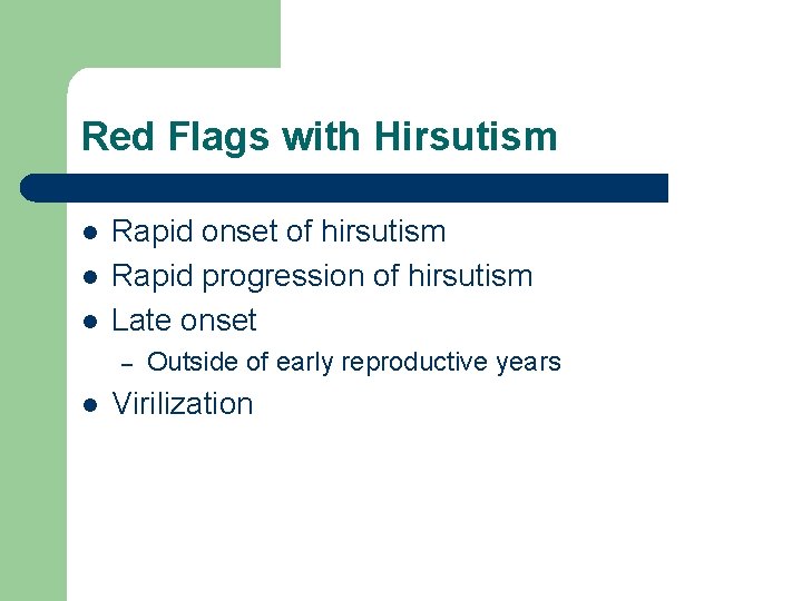 Red Flags with Hirsutism l l l Rapid onset of hirsutism Rapid progression of