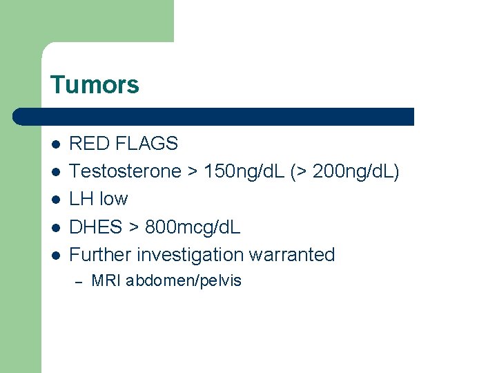 Tumors l l l RED FLAGS Testosterone > 150 ng/d. L (> 200 ng/d.