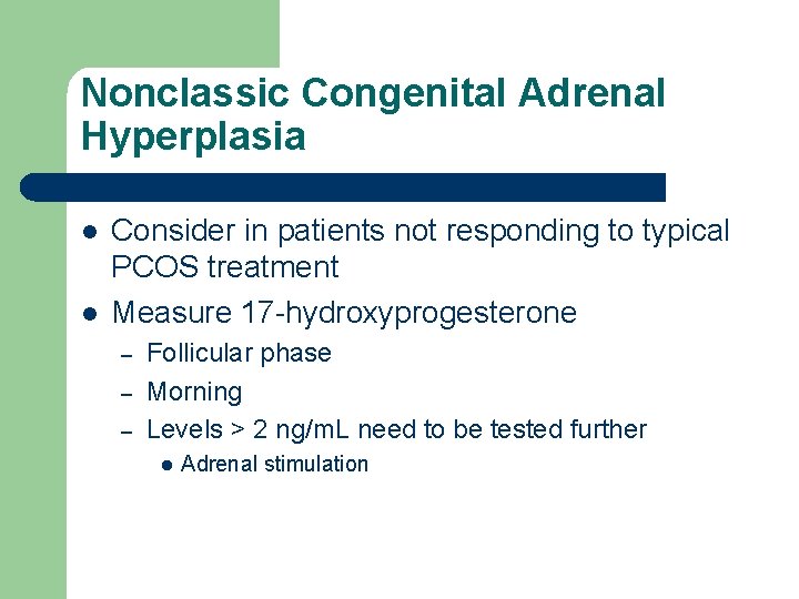 Nonclassic Congenital Adrenal Hyperplasia l l Consider in patients not responding to typical PCOS