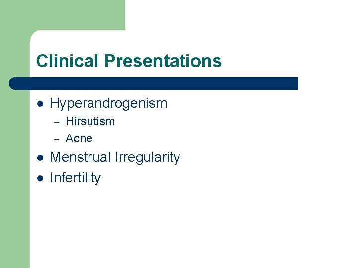 Clinical Presentations l Hyperandrogenism – – l l Hirsutism Acne Menstrual Irregularity Infertility 