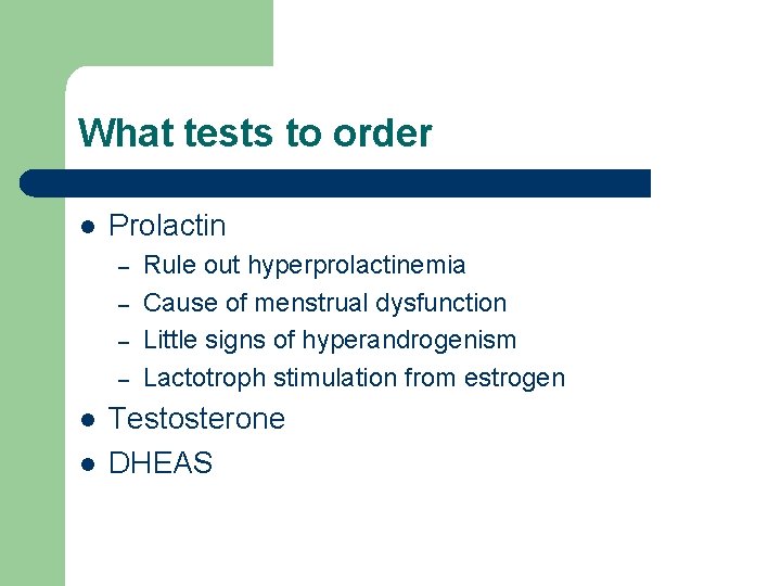 What tests to order l Prolactin – – l l Rule out hyperprolactinemia Cause