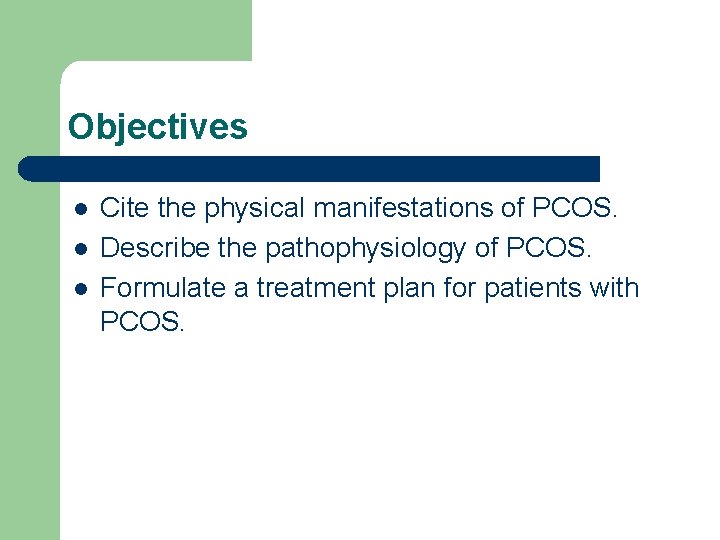 Objectives l l l Cite the physical manifestations of PCOS. Describe the pathophysiology of