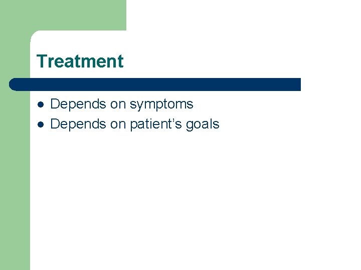 Treatment l l Depends on symptoms Depends on patient’s goals 