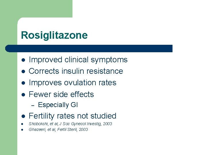 Rosiglitazone l l Improved clinical symptoms Corrects insulin resistance Improves ovulation rates Fewer side