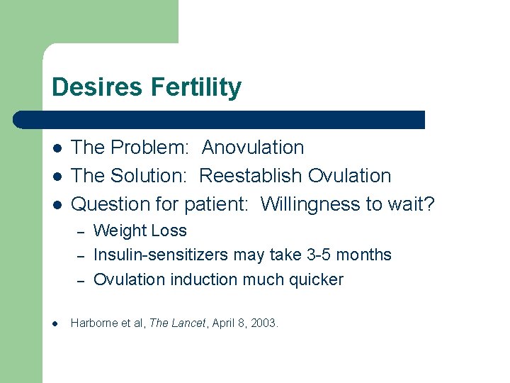 Desires Fertility l l l The Problem: Anovulation The Solution: Reestablish Ovulation Question for