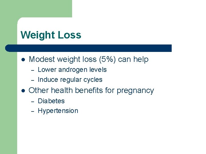 Weight Loss l Modest weight loss (5%) can help – – l Lower androgen