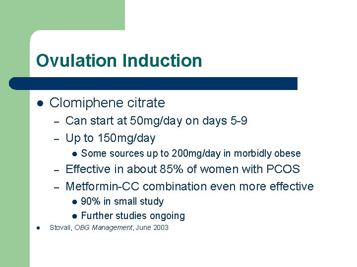 Ovulation Induction l Clomiphene citrate – – Can start at 50 mg/day on days