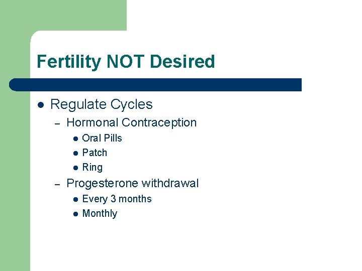 Fertility NOT Desired l Regulate Cycles – Hormonal Contraception l l l – Oral