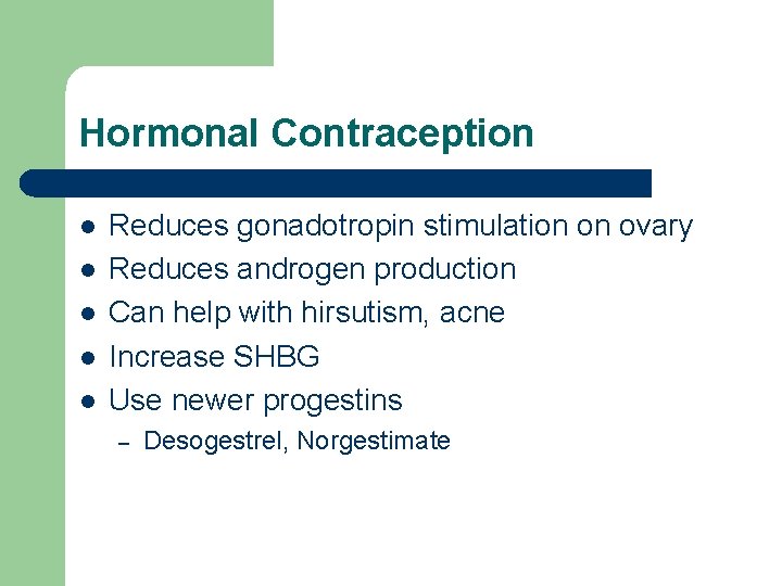 Hormonal Contraception l l l Reduces gonadotropin stimulation on ovary Reduces androgen production Can