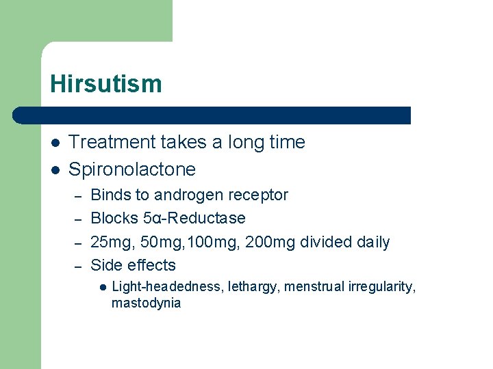 Hirsutism l l Treatment takes a long time Spironolactone – – Binds to androgen