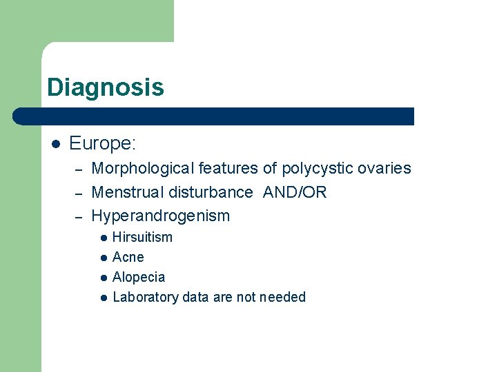 Diagnosis l Europe: – – – Morphological features of polycystic ovaries Menstrual disturbance AND/OR